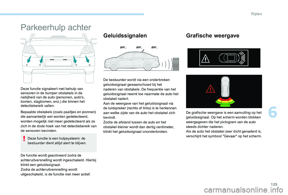 Peugeot 301 2017 Handleiding (in Dutch) 125
Parkeerhulp achter
Deze functie signaleert met behulp van
sensoren in de bumper obstakels in de
nabijheid van de auto (personen, auto's,
bomen, slagbomen, enz.) die binnen het
detectiebere Peugeot 301 2017 Handleiding (in Dutch) 125
Parkeerhulp achter
Deze functie signaleert met behulp van
sensoren in de bumper obstakels in de
nabijheid van de auto (personen, auto's,
bomen, slagbomen, enz.) die binnen het
detectiebere