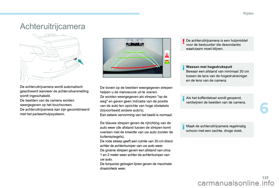 Peugeot 301 2017 Handleiding (in Dutch) 127
Achteruitrijcamera
De achteruitrijcamera wordt automatisch
geactiveerd wanneer de achteruitversnelling
wordt ingeschakeld.
De beelden van de camera worden
weergegeven op het touchscreen.
De ach Peugeot 301 2017 Handleiding (in Dutch) 127
Achteruitrijcamera
De achteruitrijcamera wordt automatisch
geactiveerd wanneer de achteruitversnelling
wordt ingeschakeld.
De beelden van de camera worden
weergegeven op het touchscreen.
De ach