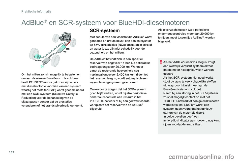 Peugeot 301 2017  Handleiding (in Dutch) 132
AdBlue® en SCR-systeem voor BlueHDi-dieselmotoren
Met behulp van een vloeistof die AdBlue® wordt 
genoemd en ureum bevat, kan een katalysator 
tot 85% stikstofoxide (NOx) omzetten in stikstof 
e