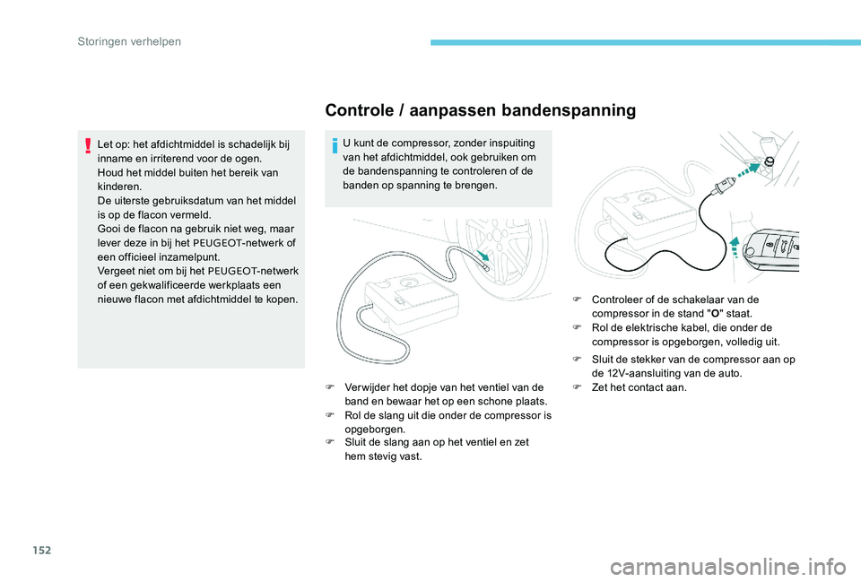 Peugeot 301 2017 Handleiding (in Dutch) 152
Controle / aanpassen bandenspanning
U kunt de compressor, zonder inspuiting
van het afdichtmiddel, ook gebruiken om
de bandenspanning te controleren of de
banden op spanning te brengen.
F
V
Peugeot 301 2017 Handleiding (in Dutch) 152
Controle / aanpassen bandenspanning
U kunt de compressor, zonder inspuiting
van het afdichtmiddel, ook gebruiken om
de bandenspanning te controleren of de
banden op spanning te brengen.
F
V