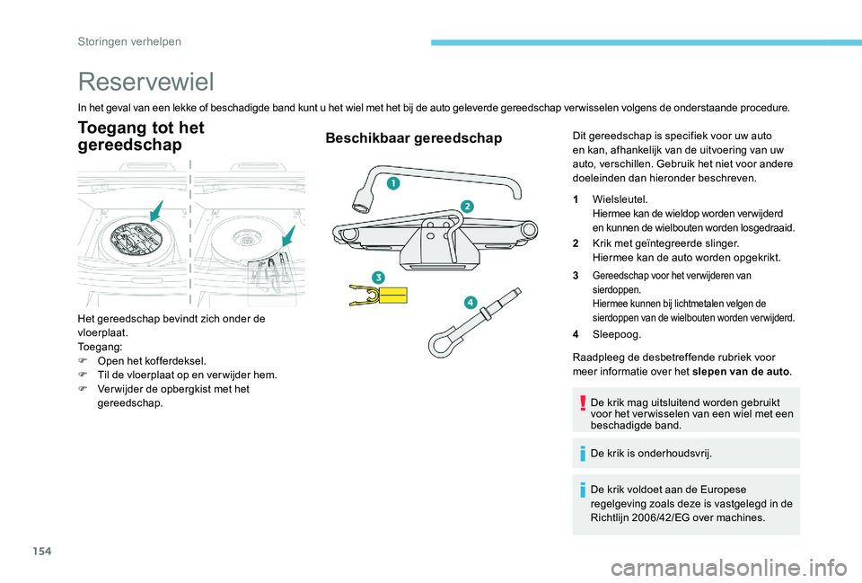 Peugeot 301 2017 Handleiding (in Dutch) 154
Reservewiel
In het geval van een lekke of beschadigde band kunt u het wiel met het bij de auto geleverde gereedschap ver wisselen volgens de onderstaande procedure.
Toegang tot het
gereedschap
He Peugeot 301 2017 Handleiding (in Dutch) 154
Reservewiel
In het geval van een lekke of beschadigde band kunt u het wiel met het bij de auto geleverde gereedschap ver wisselen volgens de onderstaande procedure.
Toegang tot het
gereedschap
He