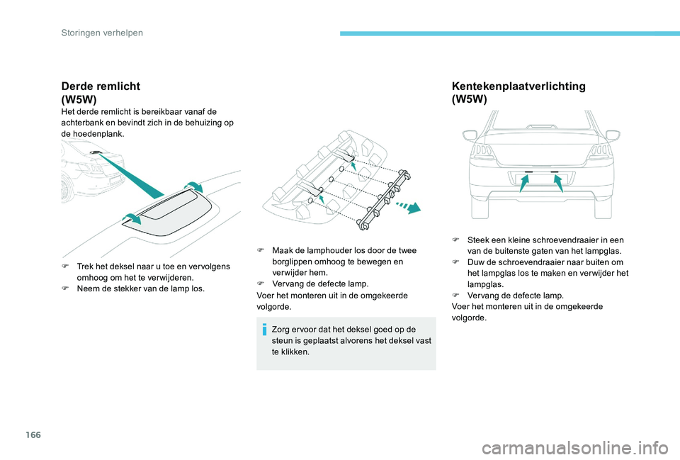 Peugeot 301 2017 Handleiding (in Dutch) 166
Derde remlicht
Het derde remlicht is bereikbaar vanaf de
achterbank en bevindt zich in de behuizing op
de hoedenplank.
F
T
rek het deksel naar u toe en vervolgens
omhoog om het te ver wijdere Peugeot 301 2017 Handleiding (in Dutch) 166
Derde remlicht
Het derde remlicht is bereikbaar vanaf de
achterbank en bevindt zich in de behuizing op
de hoedenplank.
F
T
rek het deksel naar u toe en vervolgens
omhoog om het te ver wijdere