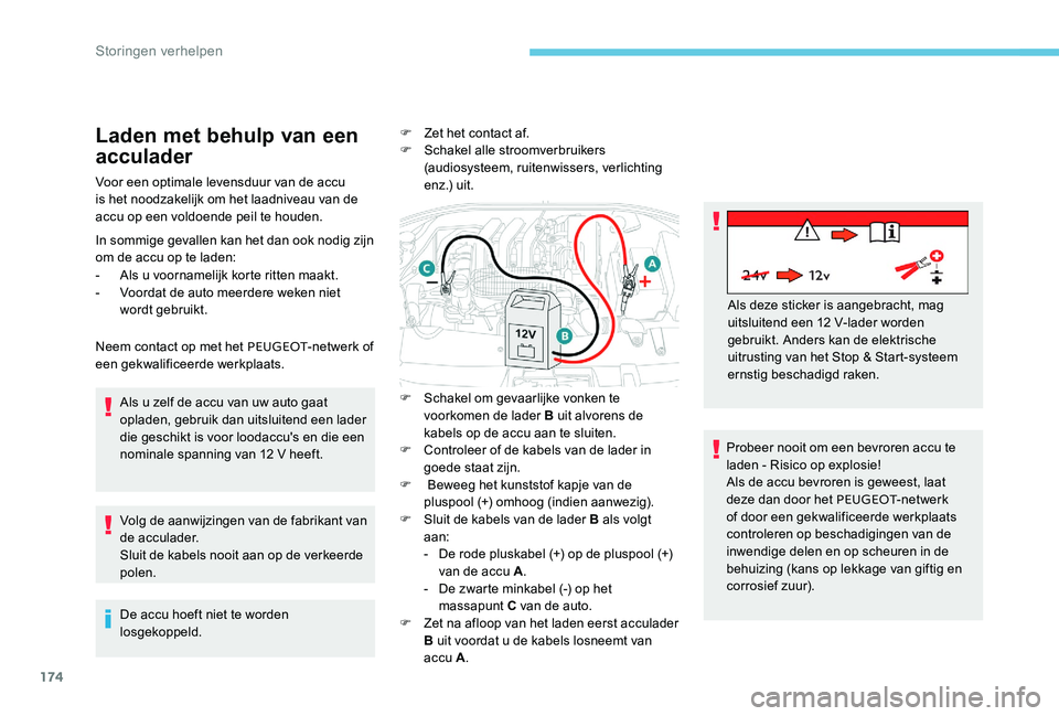 Peugeot 301 2017 Handleiding (in Dutch) 174
Laden met behulp van een
acculader
Voor een optimale levensduur van de accu
is het noodzakelijk om het laadniveau van de
accu op een voldoende peil te houden.
In sommige gevallen kan het dan oo Peugeot 301 2017 Handleiding (in Dutch) 174
Laden met behulp van een
acculader
Voor een optimale levensduur van de accu
is het noodzakelijk om het laadniveau van de
accu op een voldoende peil te houden.
In sommige gevallen kan het dan oo