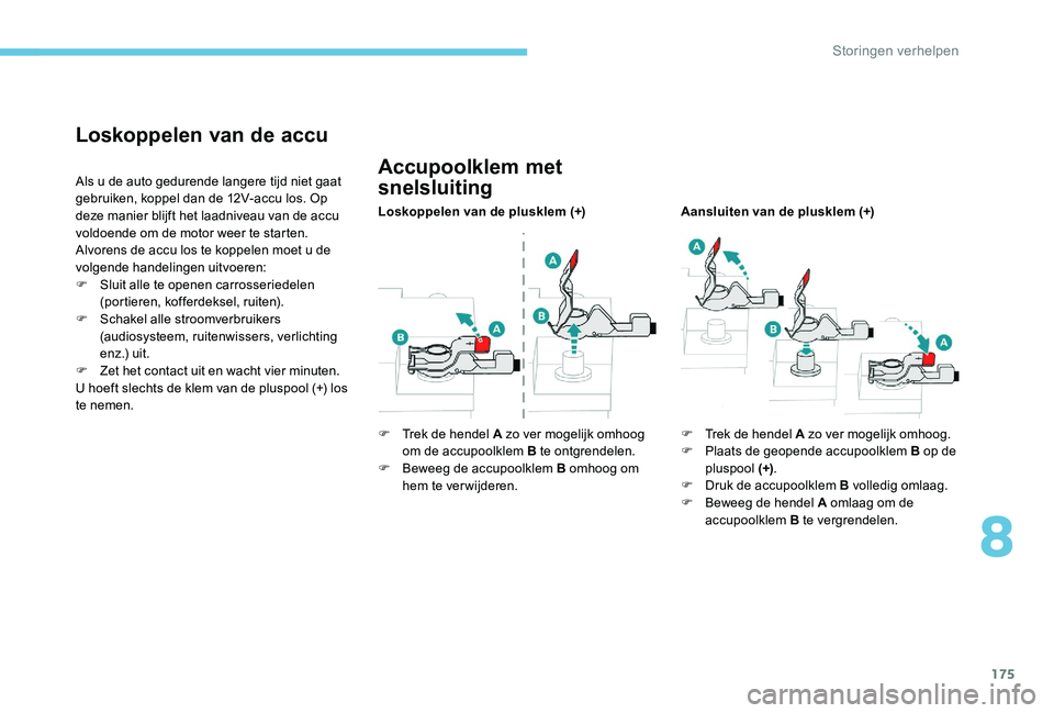 Peugeot 301 2017 Handleiding (in Dutch) 175
Loskoppelen van de accu
Als u de auto gedurende langere tijd niet gaat
gebruiken, koppel dan de 12V-accu los. Op
deze manier blijft het laadniveau van de accu
voldoende om de motor weer te star Peugeot 301 2017 Handleiding (in Dutch) 175
Loskoppelen van de accu
Als u de auto gedurende langere tijd niet gaat
gebruiken, koppel dan de 12V-accu los. Op
deze manier blijft het laadniveau van de accu
voldoende om de motor weer te star