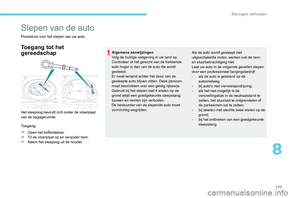 Peugeot 301 2017 Handleiding (in Dutch) 177
Slepen van de auto
Procedure voor het slepen van uw auto.
Toegang tot het
gereedschap
Het sleepoog bevindt zich onder de vloerplaat
van de bagageruimte.
Toegang:
F
O
pen het kofferdeksel.
F
Peugeot 301 2017 Handleiding (in Dutch) 177
Slepen van de auto
Procedure voor het slepen van uw auto.
Toegang tot het
gereedschap
Het sleepoog bevindt zich onder de vloerplaat
van de bagageruimte.
Toegang:
F
O
pen het kofferdeksel.
F