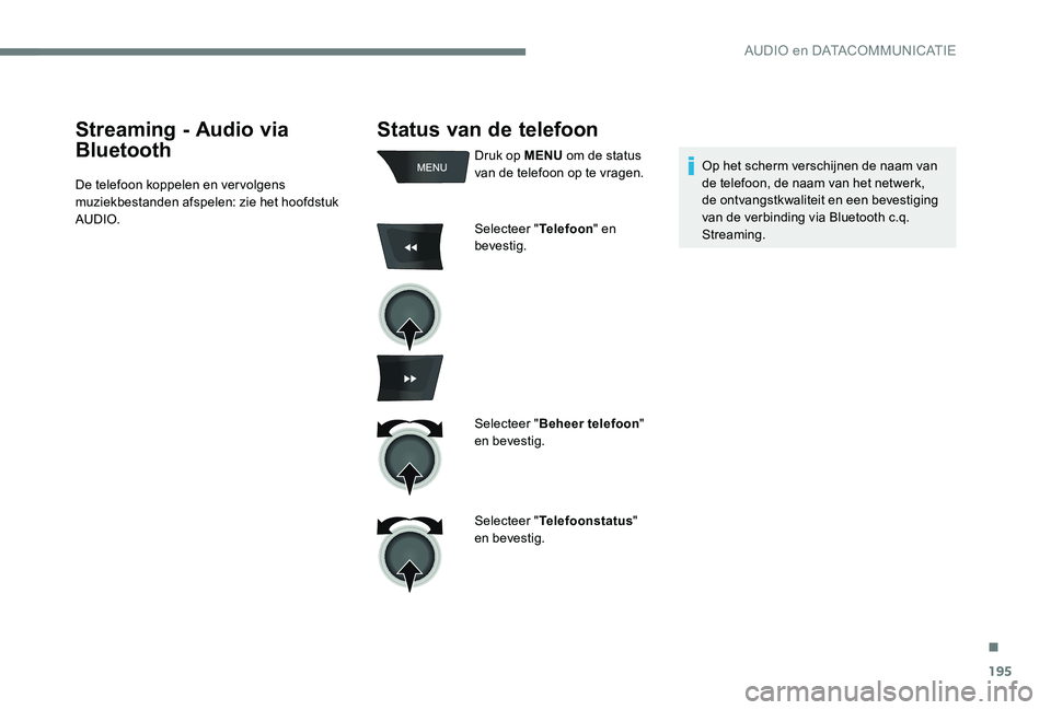 Peugeot 301 2017 Handleiding (in Dutch) 195
Status van de telefoon
Druk op MENU om de status
van de telefoon op te vragen.
Selecteer " Telefoon" en
bevestig.
Selecteer " Beheer telefoon "
en bevestig.
Selecteer " Tele Peugeot 301 2017 Handleiding (in Dutch) 195
Status van de telefoon
Druk op MENU om de status
van de telefoon op te vragen.
Selecteer " Telefoon" en
bevestig.
Selecteer " Beheer telefoon "
en bevestig.
Selecteer " Tele