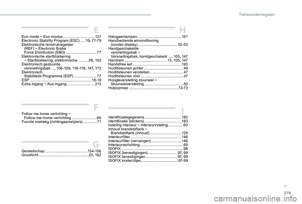 Peugeot 301 2017  Handleiding (in Dutch) 219
Eco-mode ~ Eco-modus ...............................137
Electronic Stability Program (ESC)   .....19, 7 7-79
Elektronische remdrukregelaar  (REF) ~ Electronic Brake 
Force Distribution (EBD)
 

..