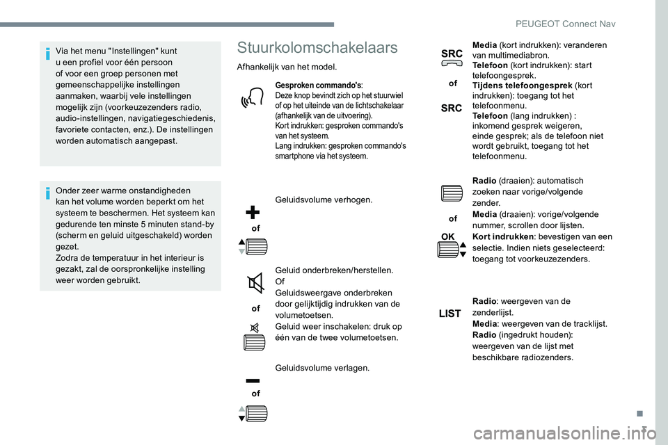 Peugeot 301 2017  Handleiding (in Dutch) 3
Via het menu "Instellingen" kunt 
u een profiel voor één persoon 
of voor een groep personen met 
gemeenschappelijke instellingen 
aanmaken, waarbij vele instellingen 
mogelijk zijn (voork