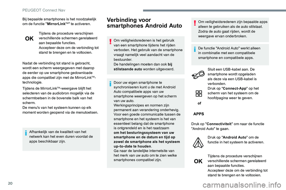 Peugeot 301 2017 Handleiding (in Dutch) 20
Bij bepaalde smartphones is het noodzakelijk
om de functie "MirrorLinkTM" te activeren.
Tijdens de procedure verschijnen
verschillende schermen gerelateerd
aan bepaalde functies.
Accepte Peugeot 301 2017 Handleiding (in Dutch) 20
Bij bepaalde smartphones is het noodzakelijk
om de functie "MirrorLinkTM" te activeren.
Tijdens de procedure verschijnen
verschillende schermen gerelateerd
aan bepaalde functies.
Accepte