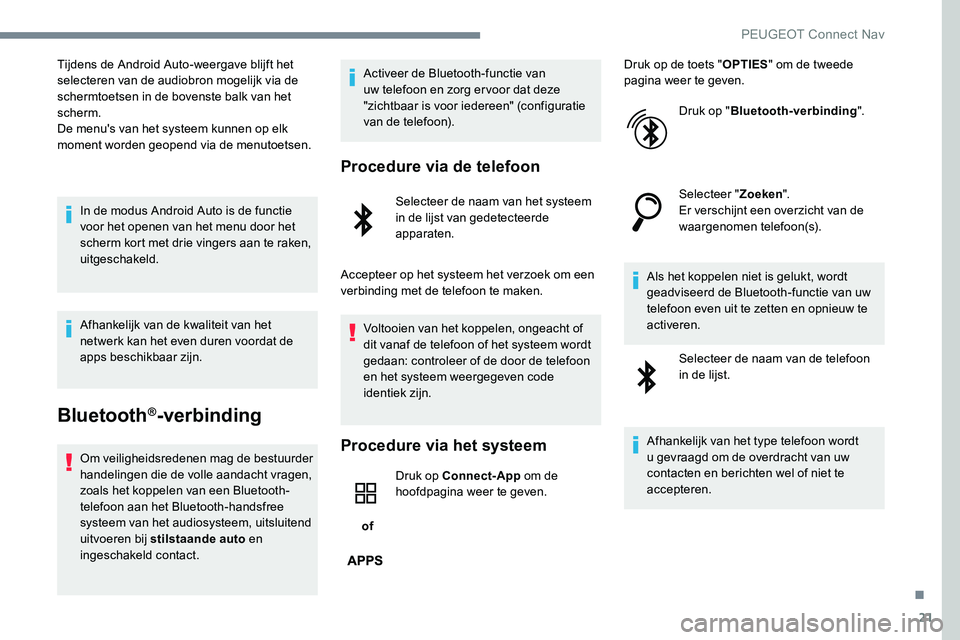 Peugeot 301 2017 Handleiding (in Dutch) 21
Tijdens de Android Auto-weergave blijft het
selecteren van de audiobron mogelijk via de
schermtoetsen in de bovenste balk van het
scherm.
De menu's van het systeem kunnen op elk
moment word Peugeot 301 2017 Handleiding (in Dutch) 21
Tijdens de Android Auto-weergave blijft het
selecteren van de audiobron mogelijk via de
schermtoetsen in de bovenste balk van het
scherm.
De menu's van het systeem kunnen op elk
moment word