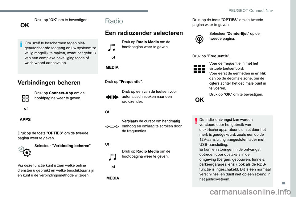 Peugeot 301 2017 Handleiding (in Dutch) 23
Druk op "OK" om te bevestigen.
Om uzelf te beschermen tegen niet-
geautoriseerde toegang en uw systeem zo
veilig mogelijk te maken, wordt het gebruik
van een complexe beveiligingscode of Peugeot 301 2017 Handleiding (in Dutch) 23
Druk op "OK" om te bevestigen.
Om uzelf te beschermen tegen niet-
geautoriseerde toegang en uw systeem zo
veilig mogelijk te maken, wordt het gebruik
van een complexe beveiligingscode of