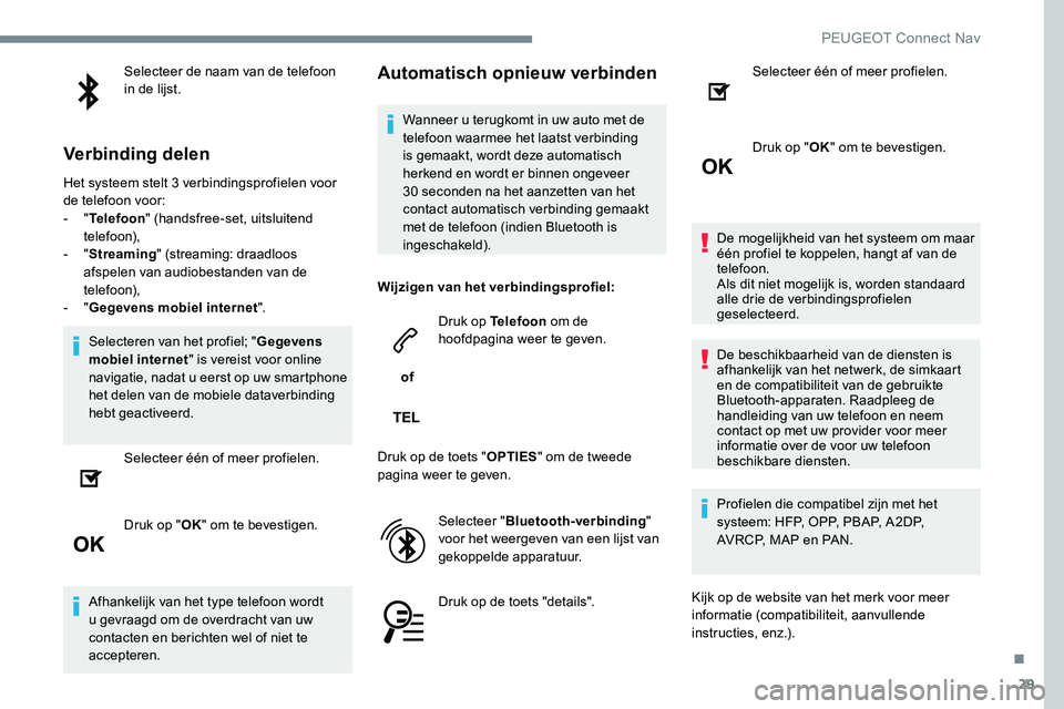 Peugeot 301 2017 Handleiding (in Dutch) 29
Selecteer de naam van de telefoon
in de lijst.
Verbinding delen
Het systeem stelt 3 verbindingsprofielen voor
de telefoon voor:
- "Telefoon " (handsfree-set, uitsluitend
telefoon),
-
Peugeot 301 2017 Handleiding (in Dutch) 29
Selecteer de naam van de telefoon
in de lijst.
Verbinding delen
Het systeem stelt 3 verbindingsprofielen voor
de telefoon voor:
- "Telefoon " (handsfree-set, uitsluitend
telefoon),
-