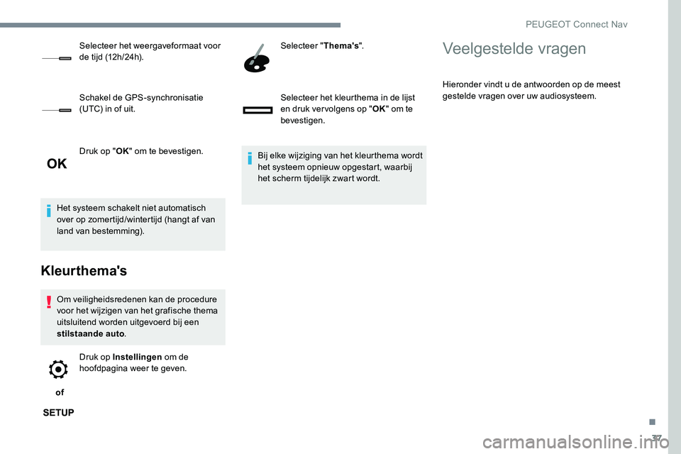 Peugeot 301 2017 Handleiding (in Dutch) 37
Druk op "OK" om te bevestigen.
Het systeem schakelt niet automatisch
over op zomertijd/wintertijd (hangt af van
land van bestemming).
Kleurthema's
Om veiligheidsredenen kan de procedu Peugeot 301 2017 Handleiding (in Dutch) 37
Druk op "OK" om te bevestigen.
Het systeem schakelt niet automatisch
over op zomertijd/wintertijd (hangt af van
land van bestemming).
Kleurthema's
Om veiligheidsredenen kan de procedu
