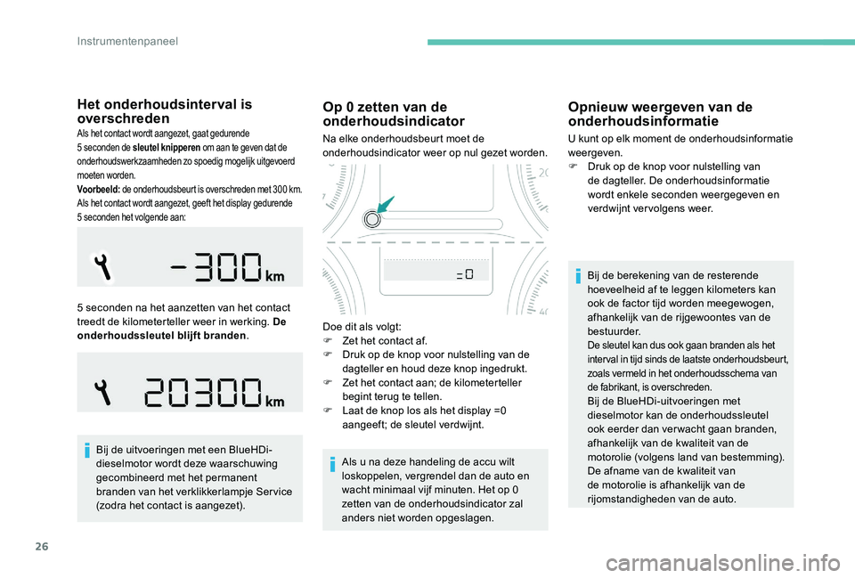 Peugeot 301 2017 Handleiding (in Dutch) 26
Het onderhoudsinterval is
overschreden
Als het contact wordt aangezet, gaat gedurende
5 seconden de sleutel knipperen o m aan te geven dat de
onderhoudswerkzaamheden zo spoedig mogelijk uitgev Peugeot 301 2017 Handleiding (in Dutch) 26
Het onderhoudsinterval is
overschreden
Als het contact wordt aangezet, gaat gedurende
5 seconden de sleutel knipperen o m aan te geven dat de
onderhoudswerkzaamheden zo spoedig mogelijk uitgev