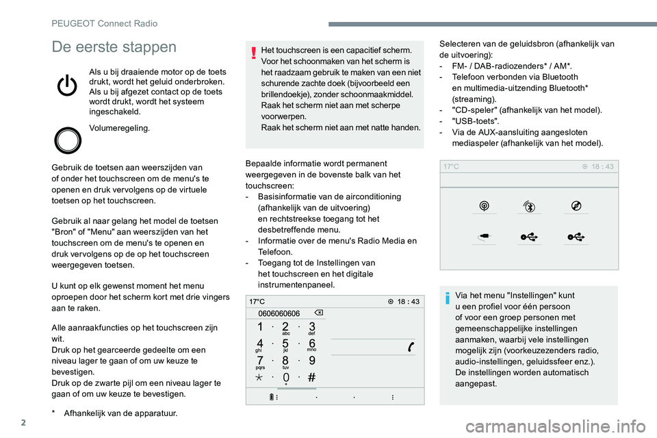 Peugeot 301 2017 Handleiding (in Dutch) 2
De eerste stappen
Als u bij draaiende motor op de toets
drukt, wordt het geluid onderbroken.
Als u bij afgezet contact op de toets
wordt drukt, wordt het systeem
ingeschakeld.
Volumeregeling.
Geb Peugeot 301 2017 Handleiding (in Dutch) 2
De eerste stappen
Als u bij draaiende motor op de toets
drukt, wordt het geluid onderbroken.
Als u bij afgezet contact op de toets
wordt drukt, wordt het systeem
ingeschakeld.
Volumeregeling.
Geb