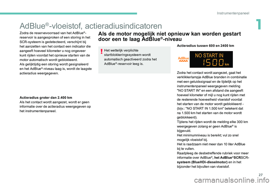 Peugeot 301 2017 Handleiding (in Dutch) 27
AdBlue®-vloeistof, actieradiusindicatoren
Zodra de reservevoorraad van het AdBlue®-
reservoir is aangesproken of een storing in het
SCR-systeem is gedetecteerd, verschijnt bij
het aanzetten van Peugeot 301 2017 Handleiding (in Dutch) 27
AdBlue®-vloeistof, actieradiusindicatoren
Zodra de reservevoorraad van het AdBlue®-
reservoir is aangesproken of een storing in het
SCR-systeem is gedetecteerd, verschijnt bij
het aanzetten van
