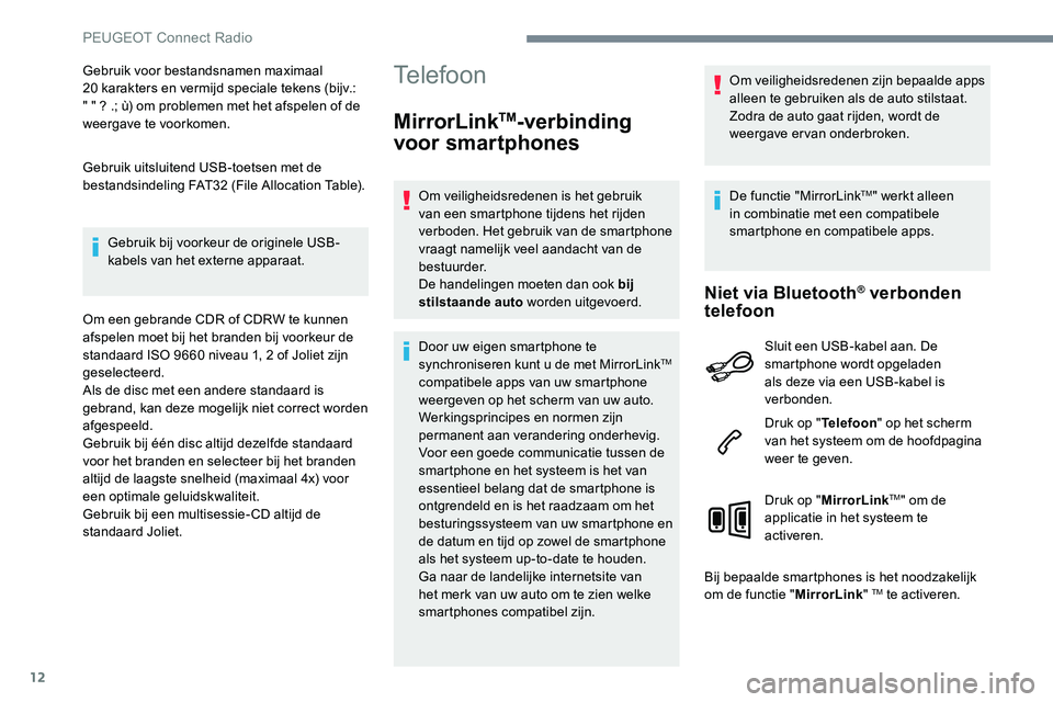 Peugeot 301 2017 Handleiding (in Dutch) 12
Gebruik voor bestandsnamen maximaal
20 karakters en vermijd speciale tekens (bijv.:
" " ? .; ù) om problemen met het afspelen of de
weergave te voorkomen.
Gebruik uitsluitend USB-toets Peugeot 301 2017 Handleiding (in Dutch) 12
Gebruik voor bestandsnamen maximaal
20 karakters en vermijd speciale tekens (bijv.:
" " ? .; ù) om problemen met het afspelen of de
weergave te voorkomen.
Gebruik uitsluitend USB-toets