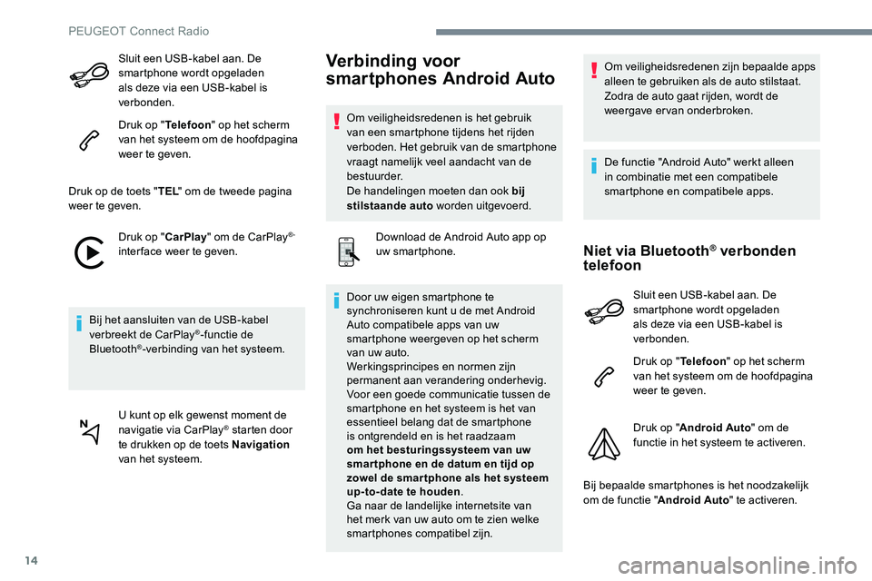 Peugeot 301 2017 Handleiding (in Dutch) 14
Sluit een USB-kabel aan. De
smartphone wordt opgeladen
als deze via een USB-kabel is
verbonden.
Druk op "Telefoon" op het scherm
van het systeem om de hoofdpagina
weer te geven.
Druk o Peugeot 301 2017 Handleiding (in Dutch) 14
Sluit een USB-kabel aan. De
smartphone wordt opgeladen
als deze via een USB-kabel is
verbonden.
Druk op "Telefoon" op het scherm
van het systeem om de hoofdpagina
weer te geven.
Druk o