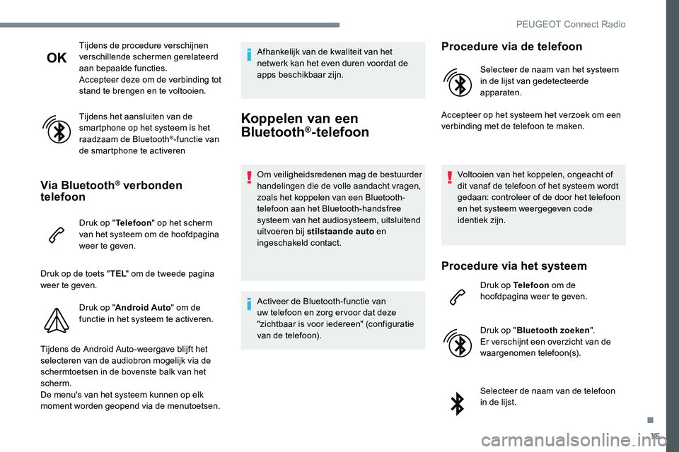 Peugeot 301 2017 Handleiding (in Dutch) 15
Tijdens de procedure verschijnen
verschillende schermen gerelateerd
aan bepaalde functies.
Accepteer deze om de verbinding tot
stand te brengen en te voltooien.
Tijdens het aansluiten van de
sm Peugeot 301 2017 Handleiding (in Dutch) 15
Tijdens de procedure verschijnen
verschillende schermen gerelateerd
aan bepaalde functies.
Accepteer deze om de verbinding tot
stand te brengen en te voltooien.
Tijdens het aansluiten van de
sm
