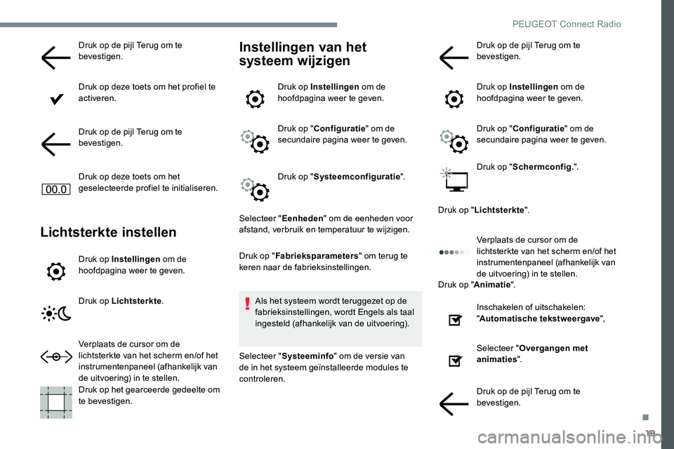 Peugeot 301 2017 Handleiding (in Dutch) 19
Druk op de pijl Terug om te
bevestigen.
Druk op deze toets om het profiel te
activeren.
Druk op de pijl Terug om te
bevestigen.
Druk op deze toets om het
geselecteerde profiel te initialiseren. Peugeot 301 2017 Handleiding (in Dutch) 19
Druk op de pijl Terug om te
bevestigen.
Druk op deze toets om het profiel te
activeren.
Druk op de pijl Terug om te
bevestigen.
Druk op deze toets om het
geselecteerde profiel te initialiseren.