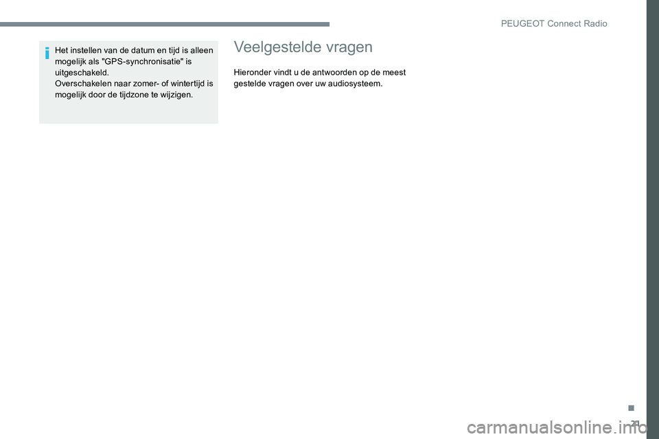 Peugeot 301 2017 Handleiding (in Dutch) 21
Het instellen van de datum en tijd is alleen
mogelijk als "GPS-synchronisatie" is
uitgeschakeld.
Overschakelen naar zomer- of wintertijd is
mogelijk door de tijdzone te wijzigen.Veelgest Peugeot 301 2017 Handleiding (in Dutch) 21
Het instellen van de datum en tijd is alleen
mogelijk als "GPS-synchronisatie" is
uitgeschakeld.
Overschakelen naar zomer- of wintertijd is
mogelijk door de tijdzone te wijzigen.Veelgest