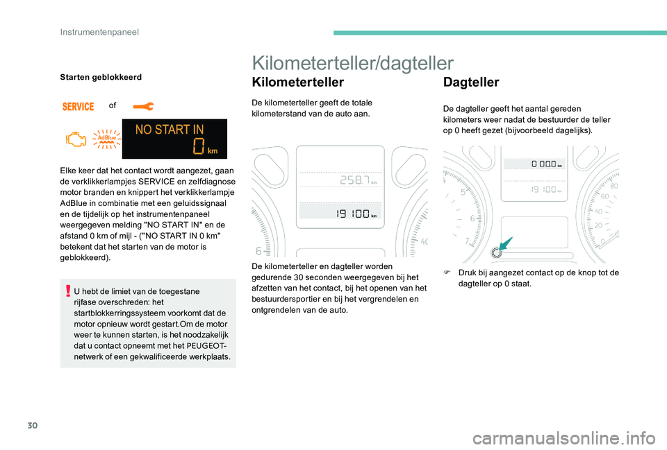 Peugeot 301 2017  Handleiding (in Dutch) 30
Elke keer dat het contact wordt aangezet, gaan 
de verklikkerlampjes SERVICE en zelfdiagnose 
motor branden en knippert het verklikkerlampje 
AdBlue in combinatie met een geluidssignaal 
en de tijd