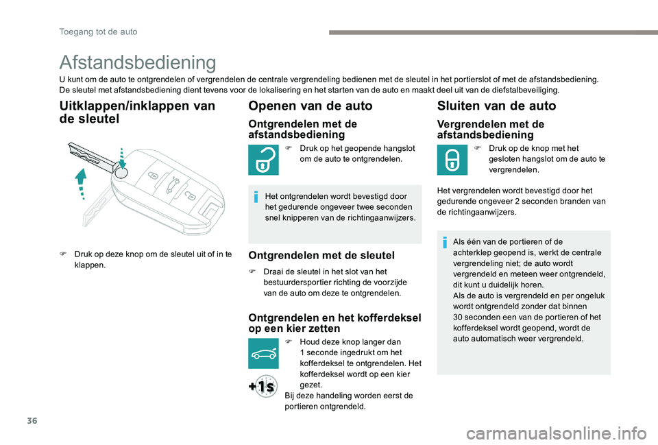 Peugeot 301 2017  Handleiding (in Dutch) 36
Afstandsbediening
U kunt om de auto te ontgrendelen of vergrendelen de centrale vergrendeling bedienen met de sleutel in het portierslot of met de afstandsbediening. 
De sleutel met afstandsbedieni