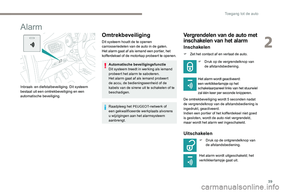 Peugeot 301 2017  Handleiding (in Dutch) 39
Alarm
Omtrekbeveiliging
Dit systeem houdt de te openen 
carrosseriedelen van de auto in de gaten.
Het alarm gaat af als iemand een portier, het 
kofferdeksel of de motorkap probeert te openen.Autom