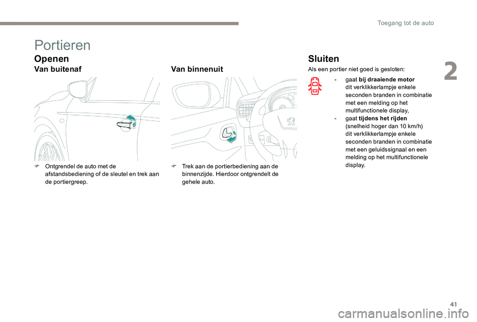 Peugeot 301 2017  Handleiding (in Dutch) 41
Portieren
Openen
Van buitenafVan binnenuit
Sluiten
F Ontgrendel de auto met de 
afstandsbediening of de sleutel en trek aan 
de portiergreep. F
 T rek aan de portierbediening aan de 
binnenzijde. H