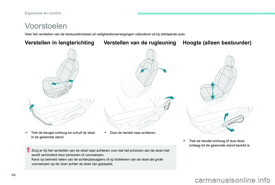 Peugeot 301 2017 Handleiding (in Dutch) 46
Vo or stoelen
Voer het verstellen van de bestuurdersstoel uit veiligheidsoverwegingen uitsluitend uit bij stilstaande auto.
Verstellen in lengterichting
F Trek de beugel omhoog en schuif de stoel i Peugeot 301 2017 Handleiding (in Dutch) 46
Vo or stoelen
Voer het verstellen van de bestuurdersstoel uit veiligheidsoverwegingen uitsluitend uit bij stilstaande auto.
Verstellen in lengterichting
F Trek de beugel omhoog en schuif de stoel i