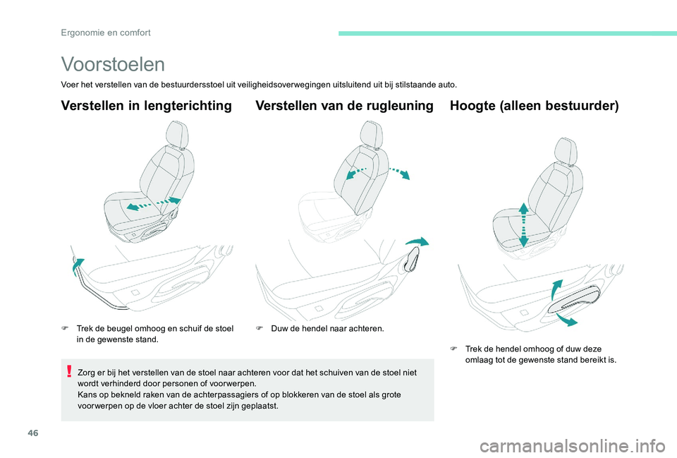 Peugeot 301 2017  Handleiding (in Dutch) 46
Vo or stoelen
Voer het verstellen van de bestuurdersstoel uit veiligheidsoverwegingen uitsluitend uit bij stilstaande auto.
Verstellen in lengterichting
F Trek de beugel omhoog en schuif de stoel i