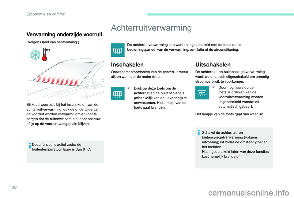 Peugeot 301 2017  Handleiding (in Dutch) 58
Achterruitverwarming
De achterruitver warming kan worden ingeschakeld met de toets op het 
bedieningspaneel van de verwarming/ventilatie of de airconditioning.
Inschakelen
Ontwasemen/ontdooien van 