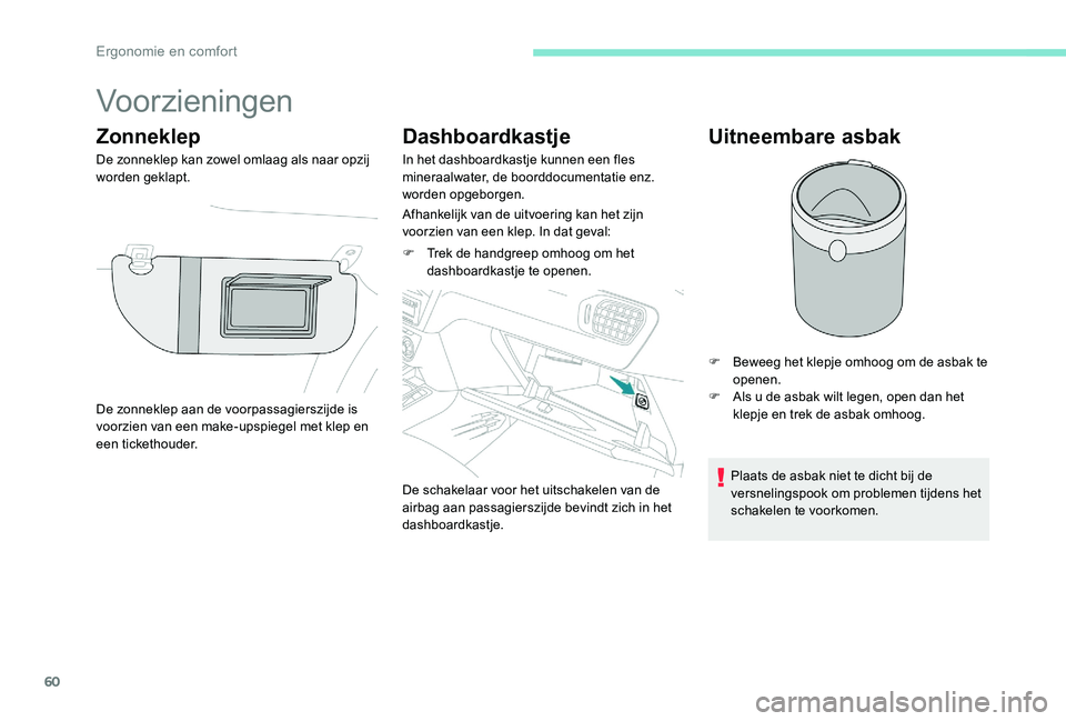 Peugeot 301 2017 Handleiding (in Dutch) 60
Voorzieningen
Zonneklep
De zonneklep kan zowel omlaag als naar opzij
worden geklapt.
Dashboardkastje
In het dashboardkastje kunnen een fles
mineraalwater, de boorddocumentatie enz.
worden opgebo Peugeot 301 2017 Handleiding (in Dutch) 60
Voorzieningen
Zonneklep
De zonneklep kan zowel omlaag als naar opzij
worden geklapt.
Dashboardkastje
In het dashboardkastje kunnen een fles
mineraalwater, de boorddocumentatie enz.
worden opgebo