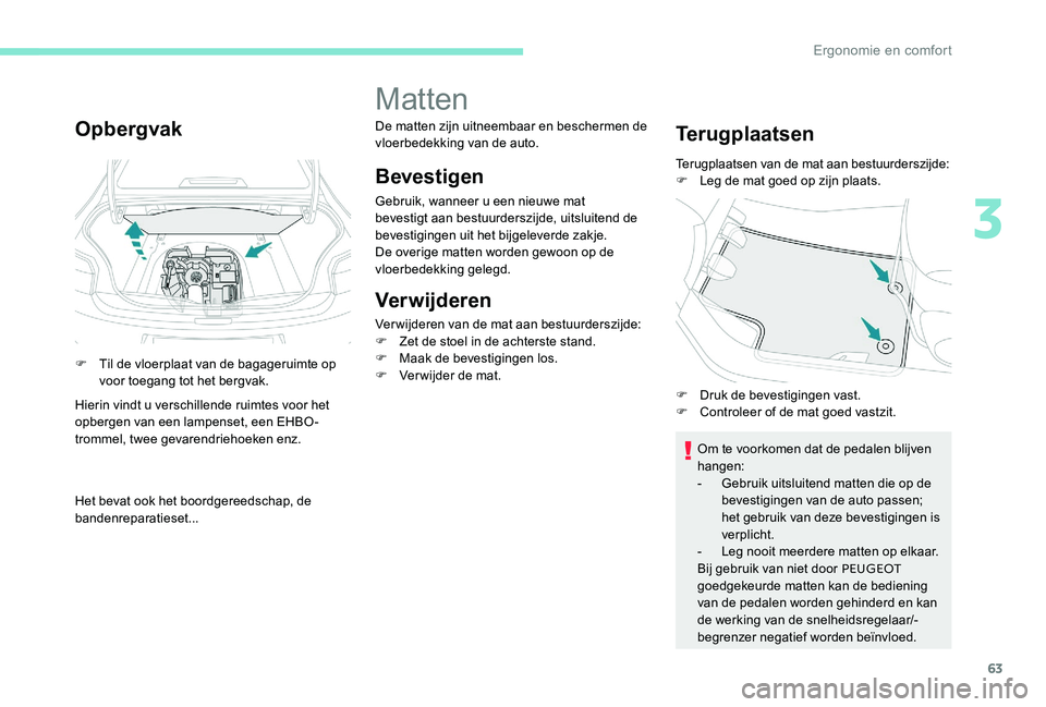 Peugeot 301 2017 Handleiding (in Dutch) 63
Opbergvak
F Til de vloerplaat van de bagageruimte op voor toegang tot het bergvak.
Hierin vindt u verschillende ruimtes voor het
opbergen van een lampenset, een EHBO-
trommel, twee gevarendriehoek Peugeot 301 2017 Handleiding (in Dutch) 63
Opbergvak
F Til de vloerplaat van de bagageruimte op voor toegang tot het bergvak.
Hierin vindt u verschillende ruimtes voor het
opbergen van een lampenset, een EHBO-
trommel, twee gevarendriehoek