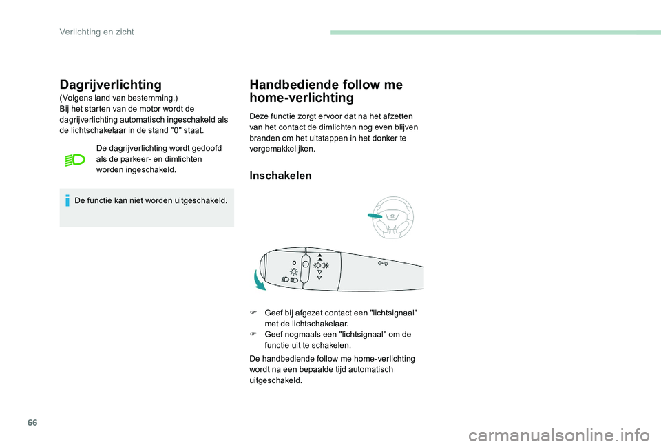 Peugeot 301 2017 Handleiding (in Dutch) 66
Dagrijverlichting
(Volgens land van bestemming.)
Bij het starten van de motor wordt de
dagrijverlichting automatisch ingeschakeld als
de lichtschakelaar in de stand "0" staat.De dagrijver Peugeot 301 2017 Handleiding (in Dutch) 66
Dagrijverlichting
(Volgens land van bestemming.)
Bij het starten van de motor wordt de
dagrijverlichting automatisch ingeschakeld als
de lichtschakelaar in de stand "0" staat.De dagrijver