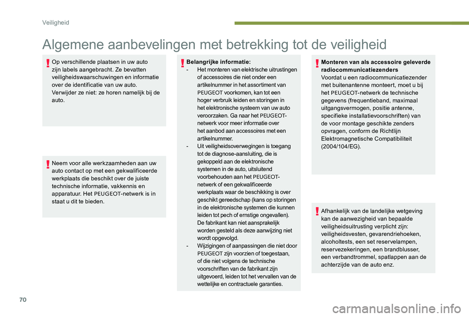 Peugeot 301 2017  Handleiding (in Dutch) 70
Algemene aanbevelingen met betrekking tot de veiligheid
Op verschillende plaatsen in uw auto 
zijn labels aangebracht. Ze bevatten 
veiligheidswaarschuwingen en informatie 
over de identificatie va