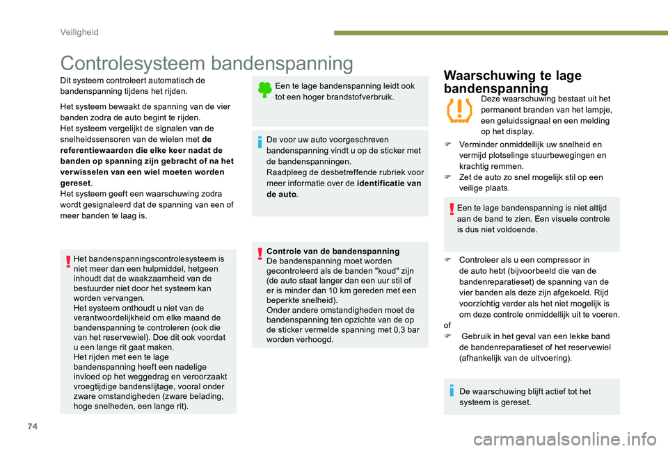 Peugeot 301 2017  Handleiding (in Dutch) 74
Controlesysteem bandenspanning
Dit systeem controleert automatisch de 
bandenspanning tijdens het rijden.
Het systeem bewaakt de spanning van de vier 
banden zodra de auto begint te rijden.
Het sys
