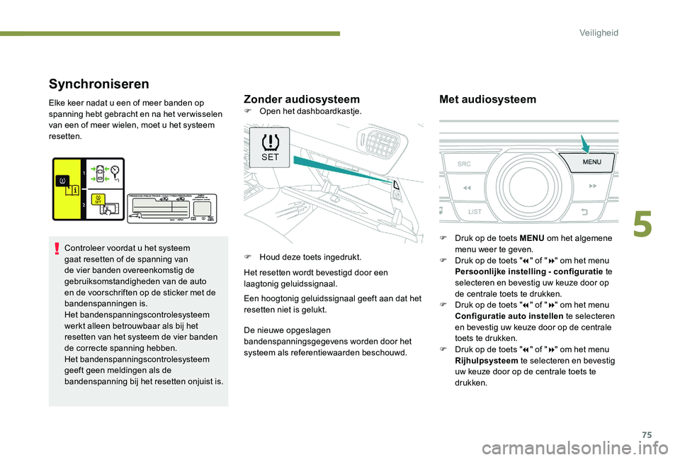 Peugeot 301 2017 Handleiding (in Dutch) 75
Synchroniseren
Zonder audiosysteemMet audiosysteemElke keer nadat u een of meer banden op
spanning hebt gebracht en na het verwisselen
van een of meer wielen, moet u het systeem
resetten.
Contro Peugeot 301 2017 Handleiding (in Dutch) 75
Synchroniseren
Zonder audiosysteemMet audiosysteemElke keer nadat u een of meer banden op
spanning hebt gebracht en na het verwisselen
van een of meer wielen, moet u het systeem
resetten.
Contro