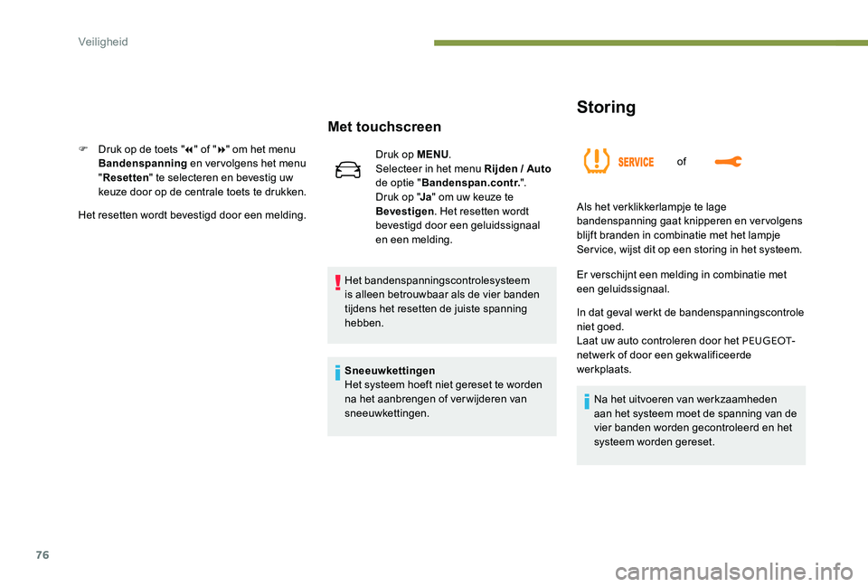 Peugeot 301 2017  Handleiding (in Dutch) 76
Storing
of
Met touchscreen
F Druk op de toets "7" of " 8" om het menu 
Bandenspanning  en vervolgens het menu 
" Resetten " te selecteren en bevestig uw 
keuze door op de ce
