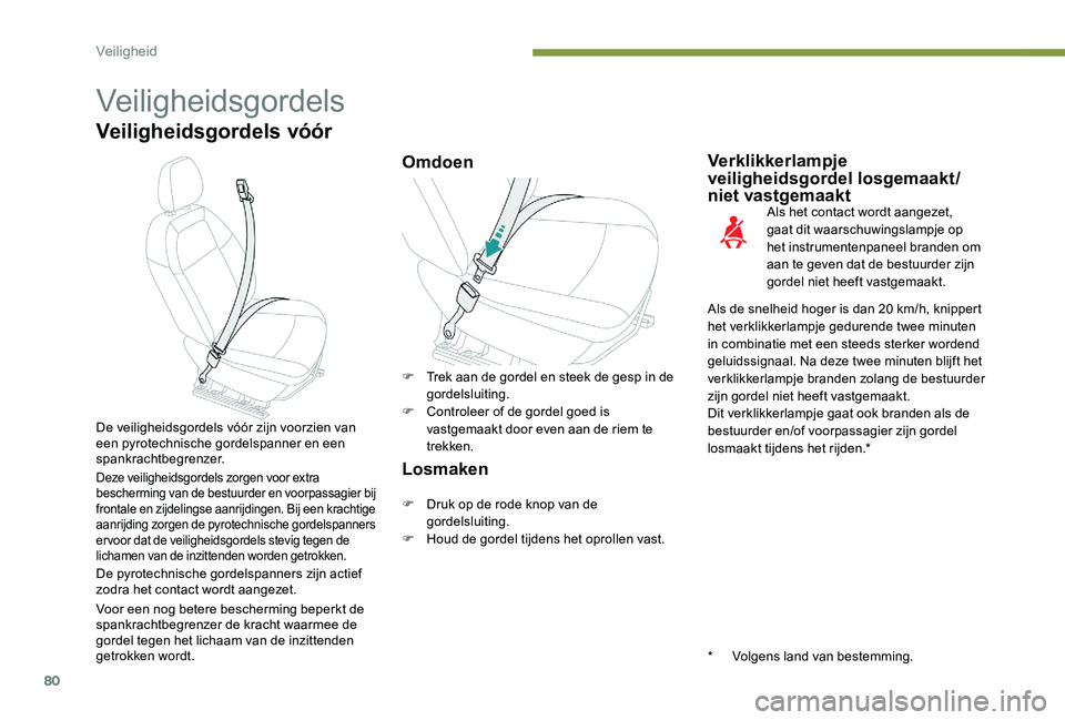 Peugeot 301 2017  Handleiding (in Dutch) 80
Veiligheidsgordels
Veiligheidsgordels vóór
OmdoenVerklikkerlampje 
veiligheidsgordel losgemaakt/
niet vastgemaakt
Als het contact wordt aangezet, 
gaat dit waarschuwingslampje op 
het instrumente
