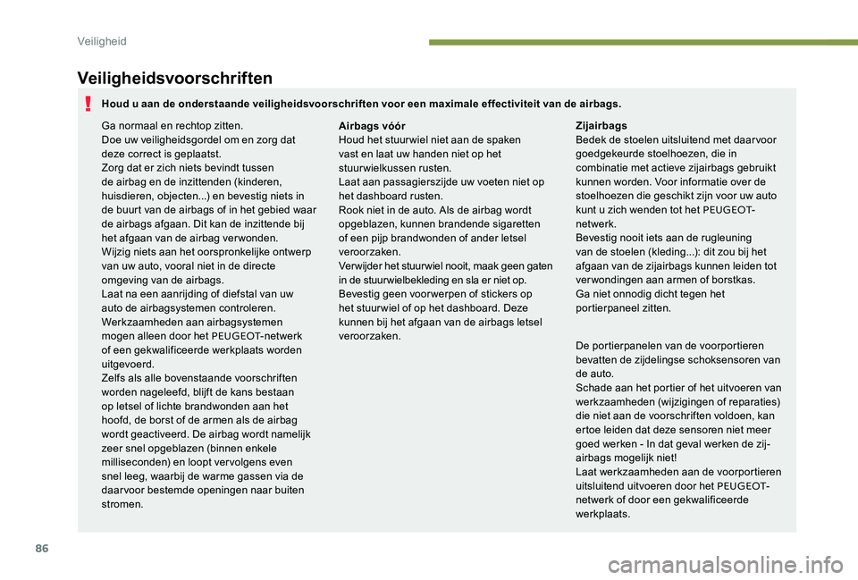Peugeot 301 2017 Handleiding (in Dutch) 86
Veiligheidsvoorschriften
De portierpanelen van de voorportieren
bevatten de zijdelingse schoksensoren van
de auto.
Schade aan het portier of het uitvoeren van
werkzaamheden (wijzigingen of repar Peugeot 301 2017 Handleiding (in Dutch) 86
Veiligheidsvoorschriften
De portierpanelen van de voorportieren
bevatten de zijdelingse schoksensoren van
de auto.
Schade aan het portier of het uitvoeren van
werkzaamheden (wijzigingen of repar
