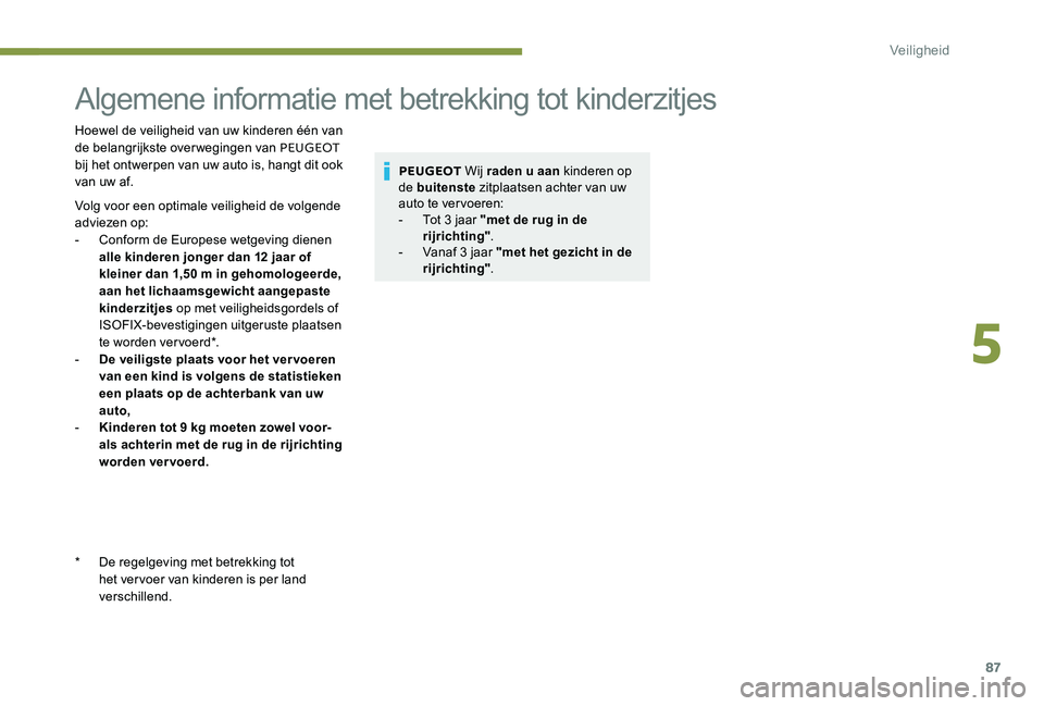 Peugeot 301 2017  Handleiding (in Dutch) 87
Algemene informatie met betrekking tot kinderzitjes
Hoewel de veiligheid van uw kinderen één van 
de belangrijkste over wegingen van PEUGEOT 
bij het ontwerpen van uw auto is, hangt dit ook 
van 