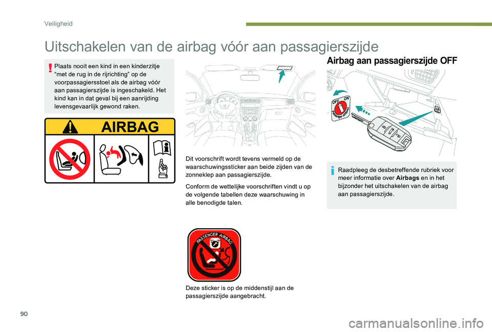 Peugeot 301 2017 Handleiding (in Dutch) 90
Uitschakelen van de airbag vóór aan passagierszijde
Airbag aan passagierszijde OFFPlaats nooit een kind in een kinderzitje
“met de rug in de rijrichting” op de
voorpassagiersstoel als de ai Peugeot 301 2017 Handleiding (in Dutch) 90
Uitschakelen van de airbag vóór aan passagierszijde
Airbag aan passagierszijde OFFPlaats nooit een kind in een kinderzitje
“met de rug in de rijrichting” op de
voorpassagiersstoel als de ai