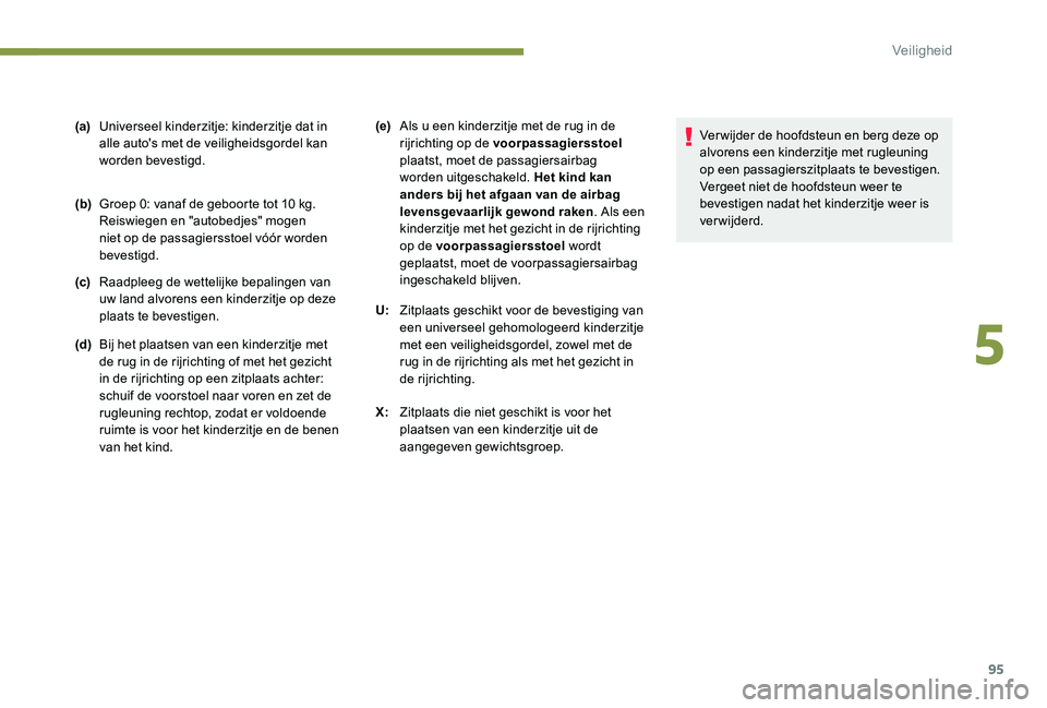 Peugeot 301 2017 Handleiding (in Dutch) 95
(a)Universeel kinderzitje: kinderzitje dat in
alle auto's met de veiligheidsgordel kan
worden bevestigd.
(b) Groep 0: vanaf de geboorte tot 10
kg.
Reiswiegen en "autobedjes" mogen Peugeot 301 2017 Handleiding (in Dutch) 95
(a)Universeel kinderzitje: kinderzitje dat in
alle auto's met de veiligheidsgordel kan
worden bevestigd.
(b) Groep 0: vanaf de geboorte tot 10
kg.
Reiswiegen en "autobedjes" mogen