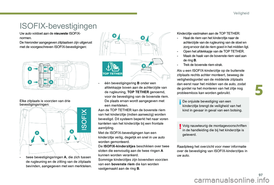 Peugeot 301 2017 Handleiding (in Dutch) 97
ISOFIX-bevestigingen
Uw auto voldoet aan de nieuwste ISOFIX-
normen.
De hieronder aangegeven zitplaatsen zijn uitgerust
met de voorgeschreven ISOFIX-bevestigingen:
Elke zitplaats is voorzien van d Peugeot 301 2017 Handleiding (in Dutch) 97
ISOFIX-bevestigingen
Uw auto voldoet aan de nieuwste ISOFIX-
normen.
De hieronder aangegeven zitplaatsen zijn uitgerust
met de voorgeschreven ISOFIX-bevestigingen:
Elke zitplaats is voorzien van d