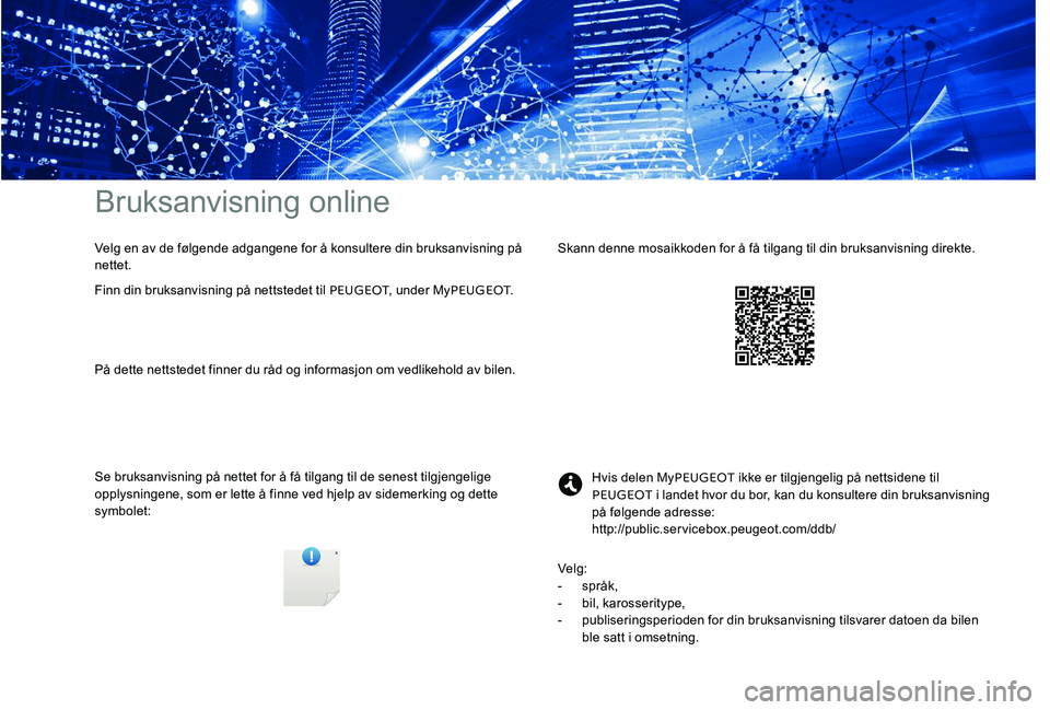 Peugeot 301 2017  Brukerhåndbok (in Norwegian) Bruksanvisning online
Se bruksanvisning på nettet for å få tilgang til de senest tilgjengelige 
opplysningene, som er lette å finne ved hjelp av sidemerking og dette 
symbolet:Hvis delen My
PEUGEO