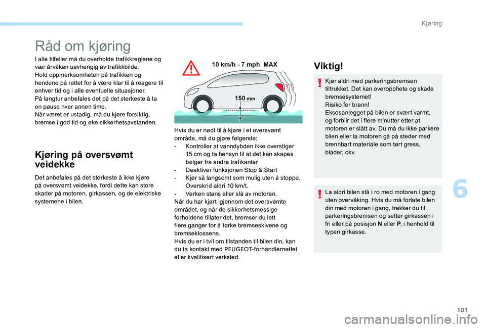 Peugeot 301 2017  Brukerhåndbok (in Norwegian) 101
Råd om kjøring
I alle tilfeller må du overholde trafikkreglene og 
vær årvåken uavhengig av trafikkbilde.
Hold oppmerksomheten på trafikken og 
hendene på rattet for å være klar til å r
