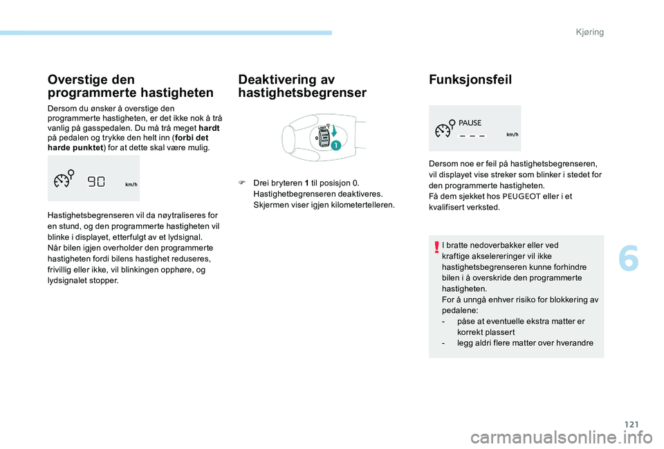 Peugeot 301 2017  Brukerhåndbok (in Norwegian) 121
Overstige den 
programmerte hastigheten
Dersom du ønsker å overstige den 
programmerte hastigheten, er det ikke nok å trå 
vanlig på gasspedalen. Du må trå meget hardt 
på pedalen og trykk