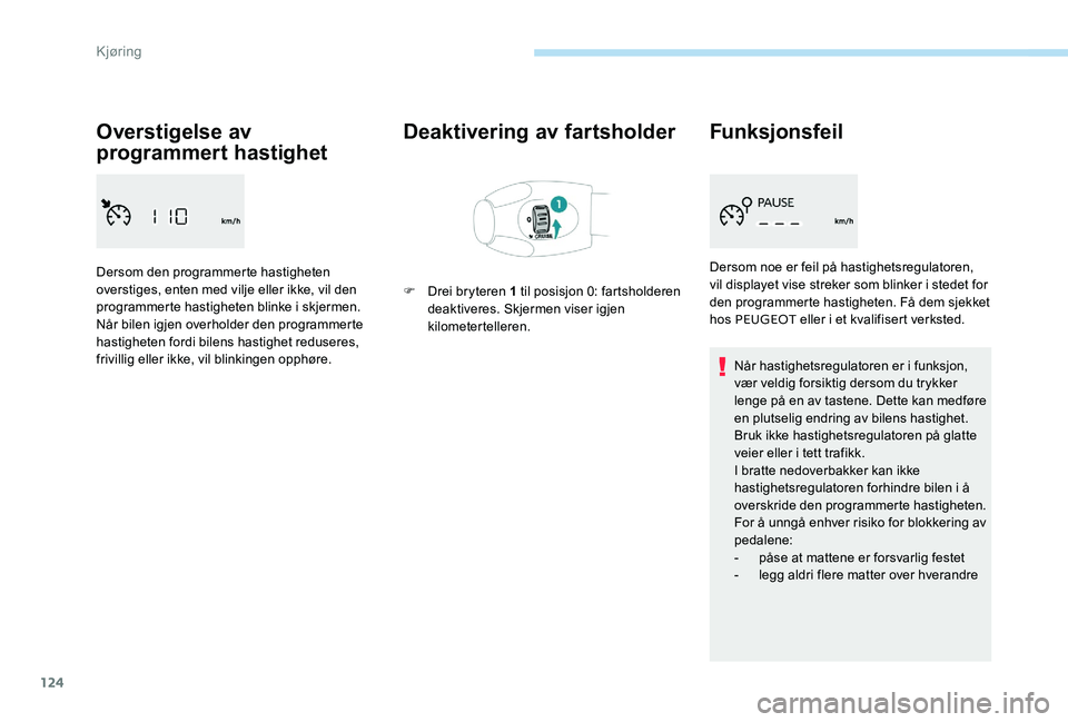 Peugeot 301 2017  Brukerhåndbok (in Norwegian) 124
Overstigelse av 
programmert hastighet
Dersom den programmerte hastigheten 
overstiges, enten med vilje eller ikke, vil den 
programmerte hastigheten blinke i skjermen.
Når bilen igjen overholder