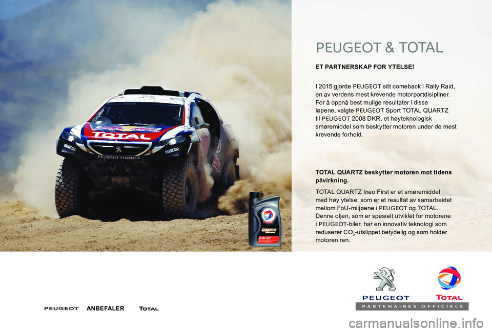 Peugeot 301 2017  Brukerhåndbok (in Norwegian) PEUGEOT & TOTAL
ET PARTNERSK AP FOR YTELSE! 
I 2015 gjorde PEUGEOT sitt comeback i Rally Raid, 
en av verdens mest krevende motorportdisipliner. 
For å oppnå best mulige resultater i disse 
løpene,